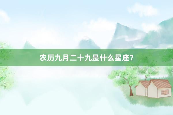 农历九月二十九是什么星座？