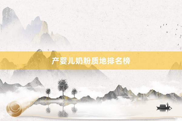 产婴儿奶粉质地排名榜