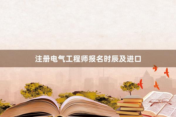 注册电气工程师报名时辰及进口